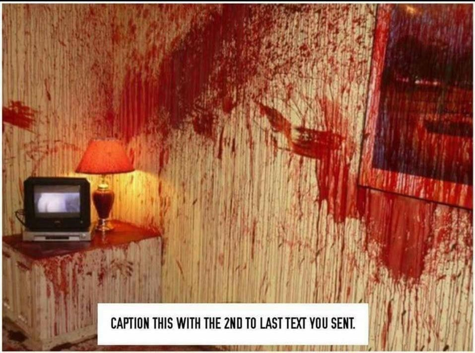 “caption this with the 2nd to last text you sent” and a spooky image with blood spatter across a room